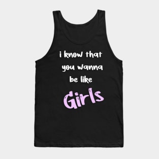 i know that you wanna be like Girls Tank Top